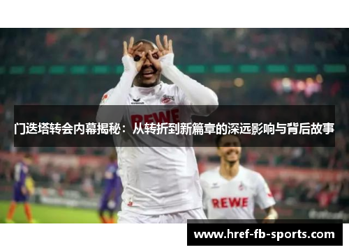 门迭塔转会内幕揭秘:从转折到新篇章的深远影响与背后故事 门迭塔转会内幕揭秘:从转折到新篇章的深远影响与背后故事
