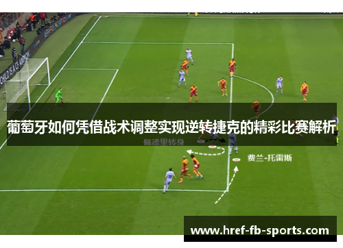 葡萄牙如何凭借战术调整实现逆转捷克的精彩比赛解析 葡萄牙如何凭借战术调整实现逆转捷克的精彩比赛解析