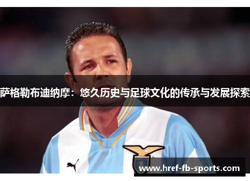 萨格勒布迪纳摩:悠久历史与足球文化的传承与发展探索 萨格勒布迪纳摩:悠久历史与足球文化的传承与发展探索