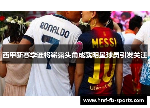 西甲新赛季谁将崭露头角成就明星球员引发关注