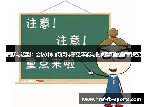 质疑与迟到：会议中如何保持意见平衡与时间管理的智慧探索